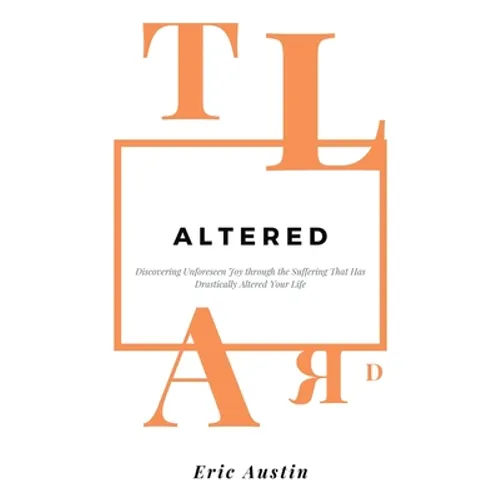 Altered: Discovering Unforeseen Joy Through the Suffering That Has Drastically Altered Your Life