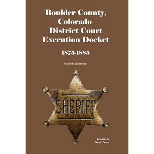 Boulder County, Colorado District Court Execution Docket, 1875-1885: An Annotated Index