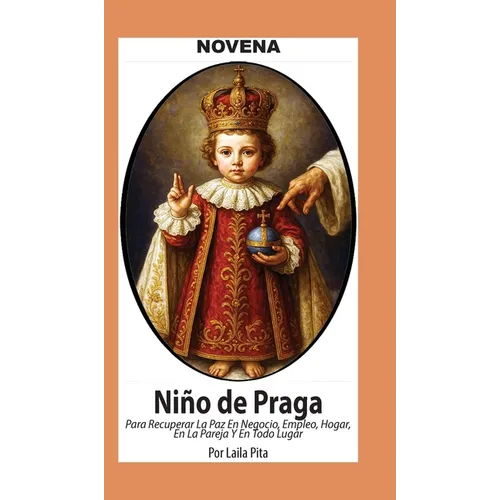 Novena De Niño De Praga para Recuperar la Paz en Negocio, Empleo, Hogar; en la Pareja y en Todo Lugar