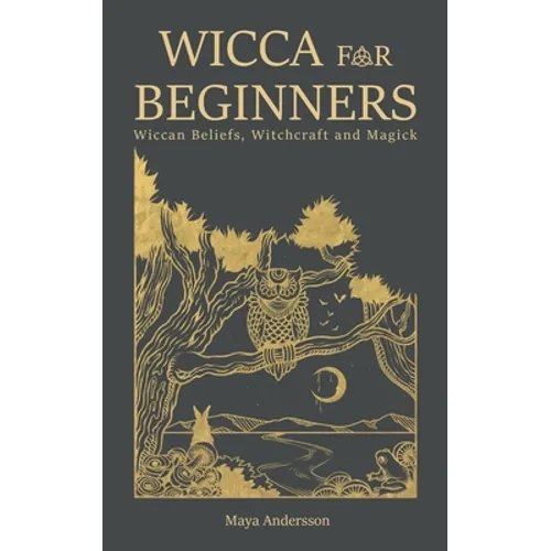 Wicca for Beginners: Wiccan Beliefs, Witchcraft and Magick