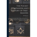 The Pocket Companion and History of Free-Masons: Containing Their Origine, Progress, and Present State: An Abstract Of Their Laws, Constitutions, Cust