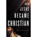 How Jesus Became Christian