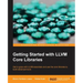 Getting Started with LLVM Core Libraries: Get to grips with LLVM essentials and use the core libraries to build advanced tools