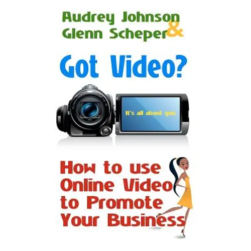 Got Video?: How to use Online Video to Promote Your Business