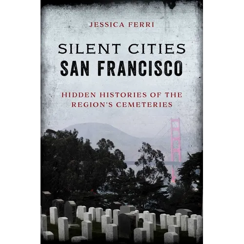 Silent Cities San Francisco: Hidden Histories of the Region's Cemeteries
