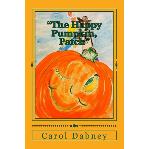 The Happy Pumpkin, Patch: A children's book for Halloween, Harvest and Thanksgiving Season