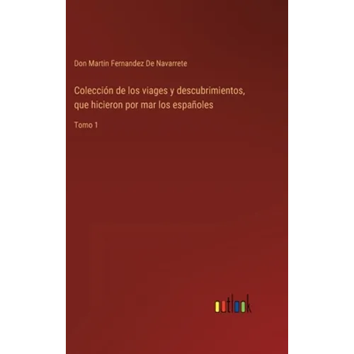 Colección de los viages y descubrimientos, que hicieron por mar los españoles: Tomo 1
