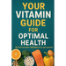 Your Vitamin Guide for Optimal Health.
