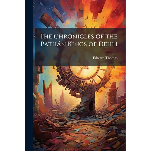 The Chronicles of the Pathàn Kings of Dehli