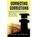 Correcting Corrections: The Insanity of An Institution That Cultivates and Unleashes More Violent and More Adept Criminals Back Into Our Citie
