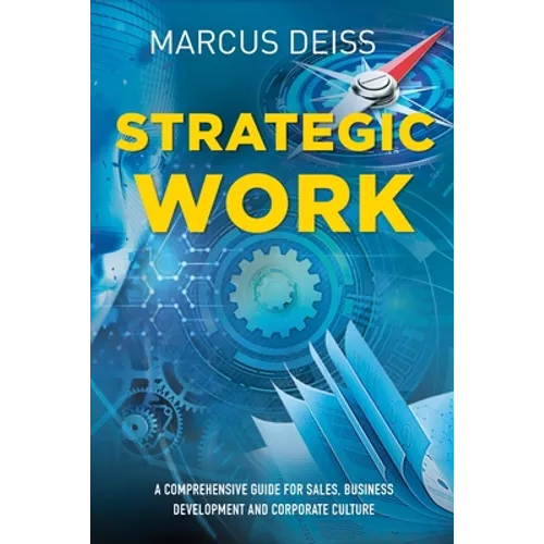 Strategic Work: A Comprehensive Guide for Sales, Business Development and Corporate Culture