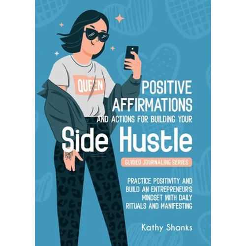 Dailly Affirmations and Actions for Building your Side Hustle: Practice Positivity and Build an Entrepreneur's Mindset with Daily Rituals and Manifest