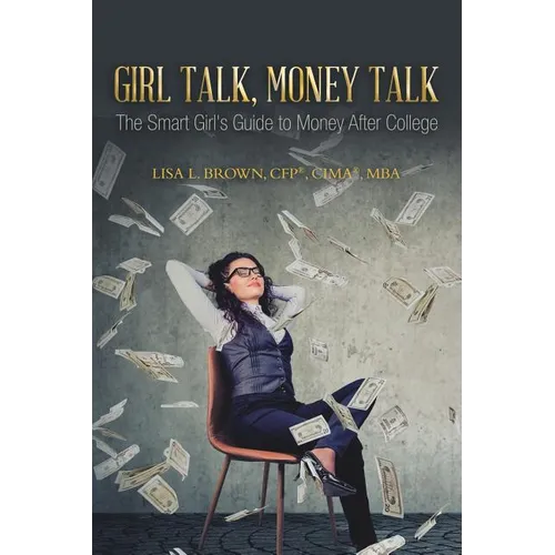 Girl Talk, Money Talk: The Smart Girl's Guide to Money After College