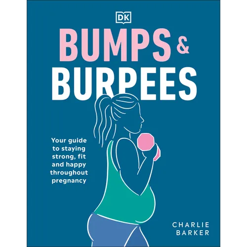 Bumps and Burpees: Your Guide to Staying Strong, Fit and Happy Throughout Pregnancy