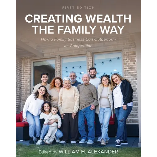 Creating Wealth the Family Way: How a Family Business Can Outperform Its Competition