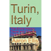 Turin, Italy: The Entire History, Travel and Tourism Guide Information