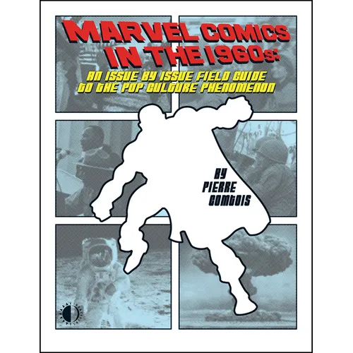 Marvel Comics in the 1960s: An Issue-By-Issue Field Guide to the Pop Culture Phenomenon