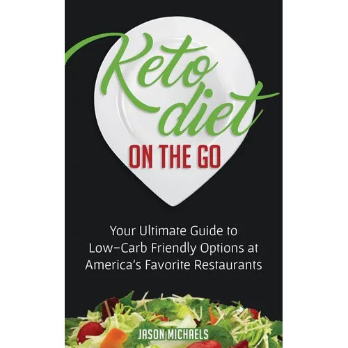 Keto Diet on the Go: Your Guide to Low-Carb Friendly Options at America's Favorite Restaurants - Paperback