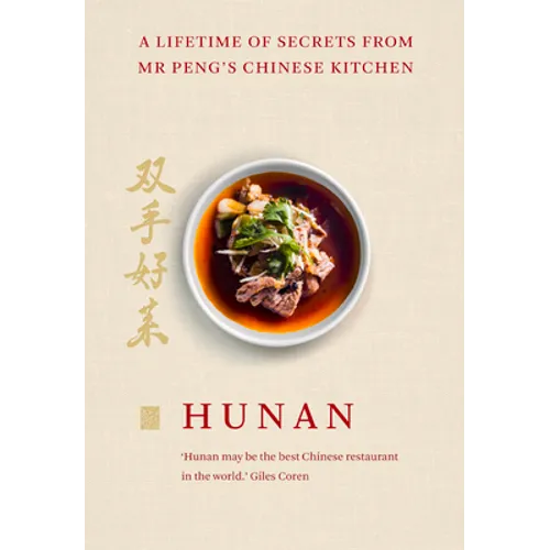 Hunan: A Lifetime of Secrets from MR Peng's Chinese Kitchen