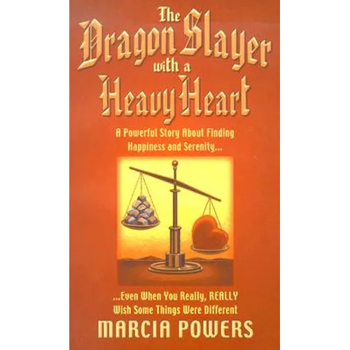 The Dragon Slayer with a Heavy Heart: A Powerful Story about Finding Happiness and Serenity...Even When You Really, Really Wish Some Things Were Diffe