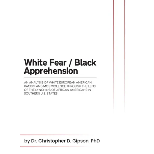White Fear / Black Apprehension: An Analysis of White European American Racism and Mob Violence Through the Lens Of The Lynching Of African Americans