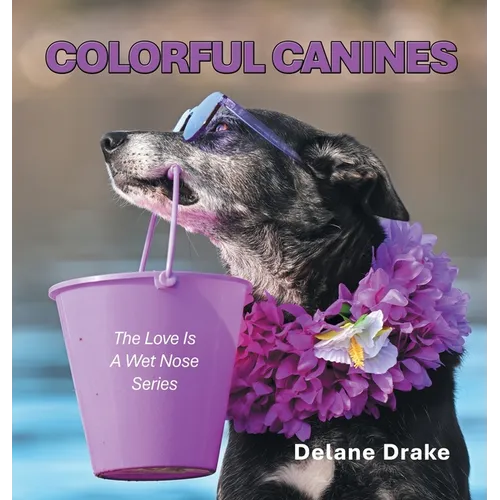 Colorful Canines: The Love Is A Wet Nose Series