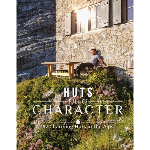 Huts Full of Character: 52 Charming Huts in the Alps