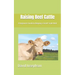 Raising Beef Cattle: A beginners Guide to Keeping a Small-Scale Herd