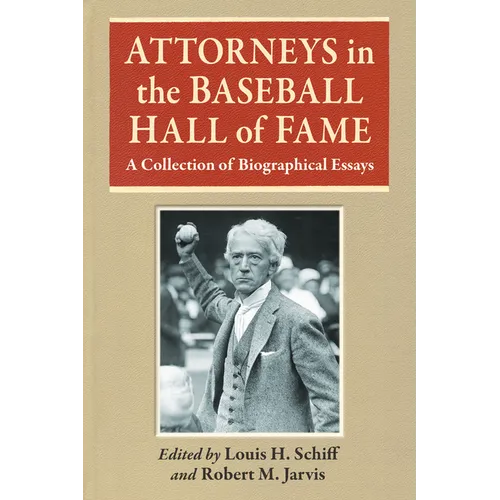 Attorneys in the Baseball Hall of Fame: A Collection of Biographical Essays
