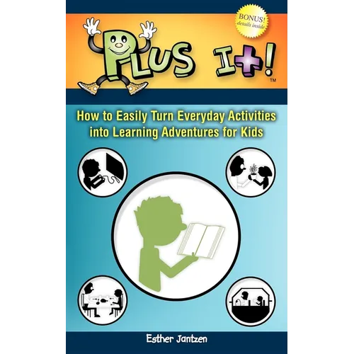 Plus It!: How to Easily Turn Everyday Activities Into Learning Adventures for Kids
