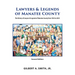 Lawyers and Legends of Manatee County -Second Edition, The History of Lawyers and Legends of Manatee County from 1855 to 2024
