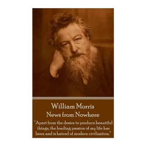 William Morris - News from Nowhere: "Apart from the desire to produce beautiful things, the leading passion of my life has been and is hatred of moder