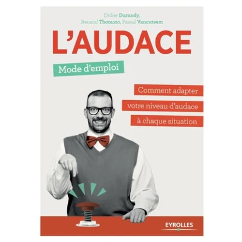 L'audace, mode d'emploi: Comment adapter votre niveau d'audace à chaque situation