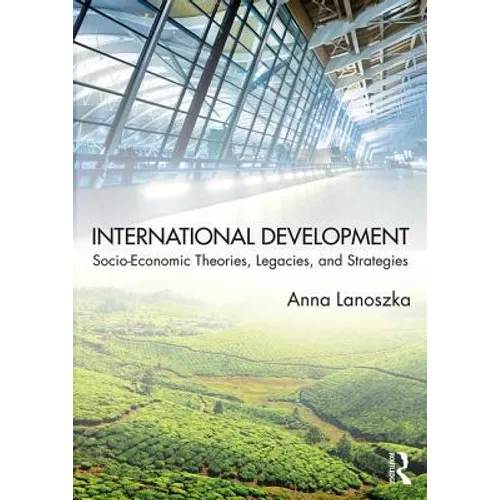 International Development: Socio-Economic Theories, Legacies, and Strategies