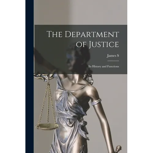 The Department of Justice: Its History and Functions