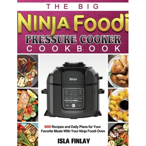 The Big Ninja Foodi Pressure Cooker Cookbook: 600 Recipes and Daily Plans for Your Favorite Meals With Your Ninja Foodi Oven