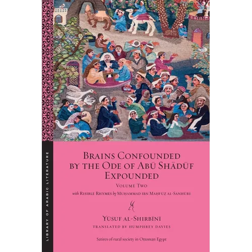 Brains Confounded by the Ode of Abū Shādūf Expounded, with Risible Rhymes: Volume Two