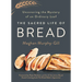 The Sacred Life of Bread: Uncovering the Mystery of an Ordinary Loaf