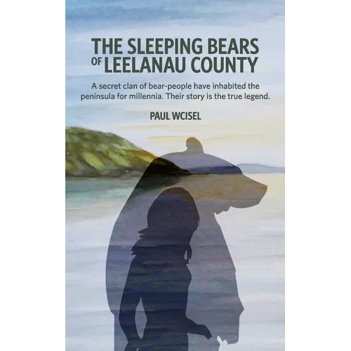 The Sleeping Bears of Leelanau County: A secret clan of bear-people have inhabited the peninsula for millennia. Their story is the true legend.
