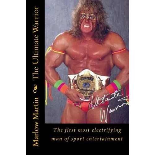 The Ultimate Warrior: The first most electrifying man of sport entertainment
