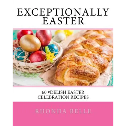 Exceptionally Easter: 60 #Delish Easter Celebration Recipes