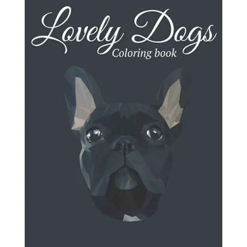 Lovely Dogs Coloring Book: Featuring Beautiful 100 Dogs Including Labrador Retrievers, Bulldogs, German Shepherds, Poodles, Beagles and Many More