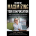 The Art of Maximizing Your Compensation: How to negotiate a top package and get everything you deserve