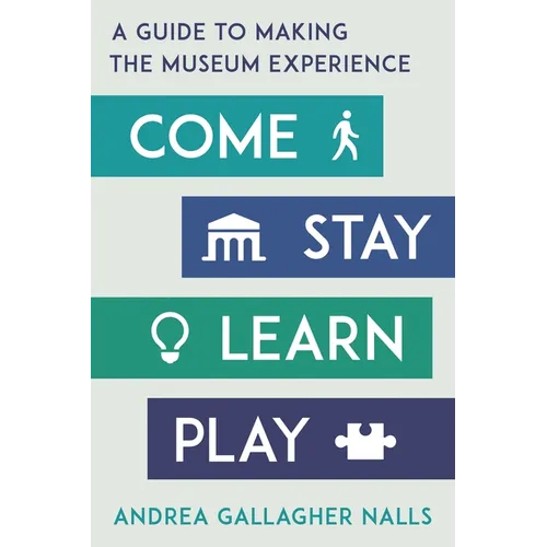 Come, Stay, Learn, Play: A Guide to Making the Museum Experience
