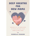Deep Breaths for New Moms: Advice for New Moms in Baby's First Year (for New Moms and First Time Pregnancies)