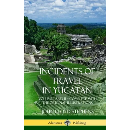 Incidents of Travel in Yucatan: Volume I and II - Complete (Yucatan Peninsula History) (Hardcover)