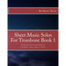 Sheet Music Solos For Trombone Book 1: 20 Elementary/Intermediate Trombone Sheet Music Pieces