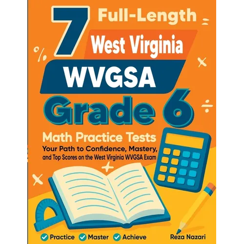 7 Full-Length West Virginia WVGSA Grade 6 Math Practice Tests: Your Path to Confidence, Mastery, and Top Scores on the West Virginia WVGSA Exam