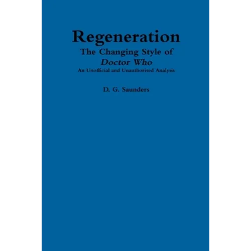 Regeneration: The Changing Style of Doctor Who: An Unofficial and Unauthorised Analysis