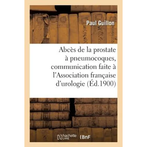 Abcès de la Prostate À Pneumocoques, Communication Faite À l'Association Française d'Urologie, Paris